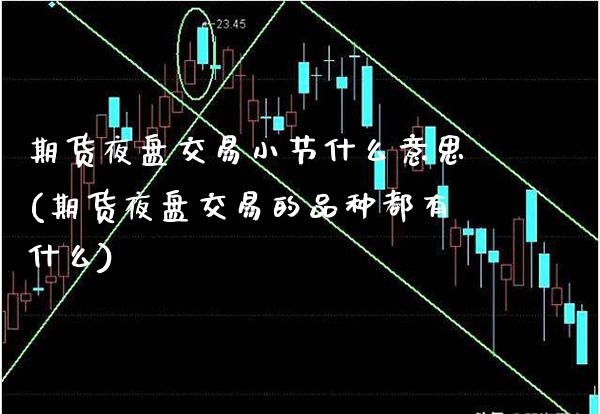 期货夜盘交易小节什么意思(期货夜盘交易的品种都有什么)_https://www.xmqjcw.com_期货投资_第1张