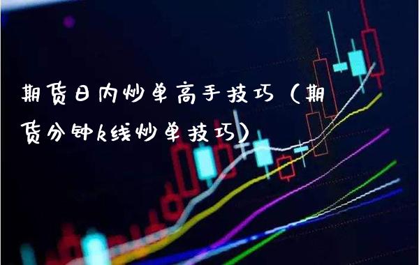期货日内炒单高手技巧（期货分钟k线炒单技巧）_https://www.xmqjcw.com_期货投资_第1张