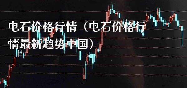 电石价格行情（电石价格行情最新趋势中国）_https://www.xmqjcw.com_期货投资_第1张