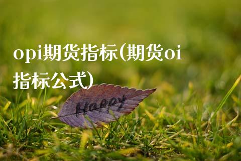 opi期货指标(期货oi指标公式)_https://www.xmqjcw.com_期货百科_第1张