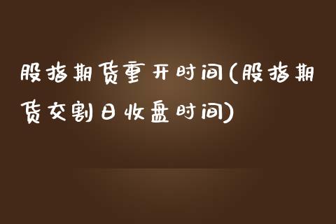 股指期货重开时间(股指期货交割日收盘时间)_https://www.xmqjcw.com_期货百科_第1张