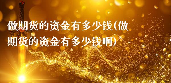 做期货的资金有多少钱(做期货的资金有多少钱啊)_https://www.xmqjcw.com_期货直播室_第1张