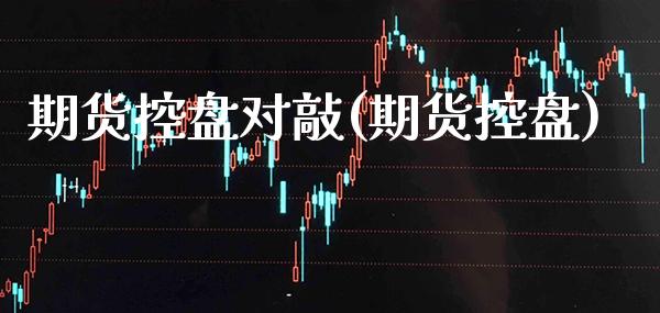 期货控盘对敲(期货控盘)_https://www.xmqjcw.com_期货直播室_第1张