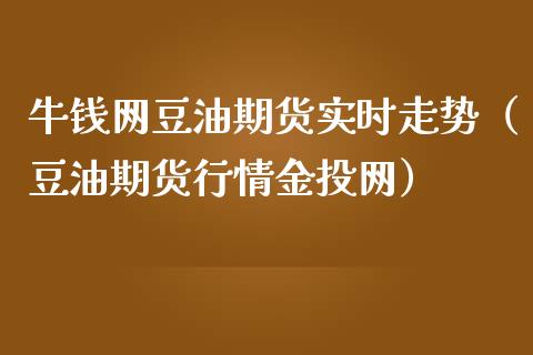 网豆油期货实时走势（豆油期货行情金投网）_https://www.xmqjcw.com_期货直播室_第1张