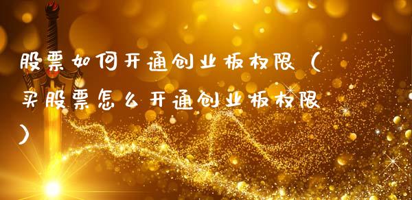 股票如何开通创业板权限（买股票怎么开通创业板权限）_https://www.xmqjcw.com_期货直播室_第1张