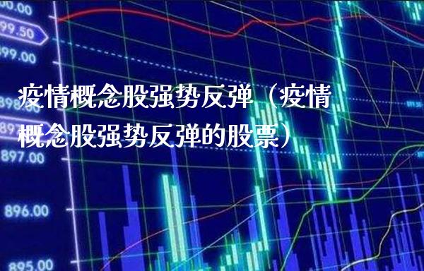 概念股强势反弹（概念股强势反弹的股票）_https://www.xmqjcw.com_股票投资_第1张