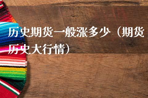 历史期货一般涨多少（期货历史大行情）_https://www.xmqjcw.com_期货行情_第1张