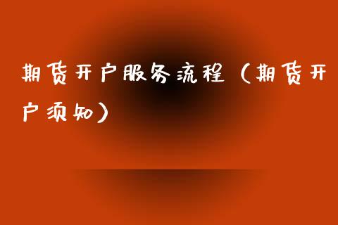 期货开户服务流程（期货开户须知）_https://www.xmqjcw.com_期货直播室_第1张
