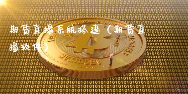 期货直播系统搭建（期货直播软件）_https://www.xmqjcw.com_期货投资_第1张