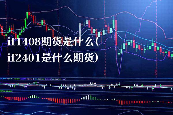if1408期货是什么(if2401是什么期货)_https://www.xmqjcw.com_期货百科_第1张