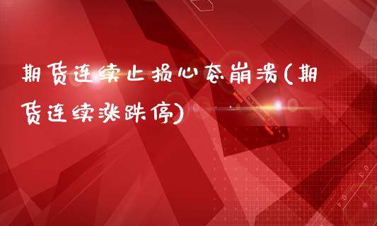 期货连续止损心态崩溃(期货连续涨跌停)_https://www.xmqjcw.com_期货百科_第1张