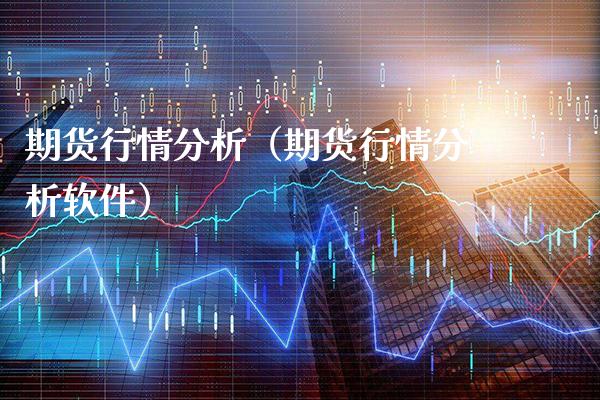 期货行情分析（期货行情分析软件）_https://www.xmqjcw.com_期货行情_第1张