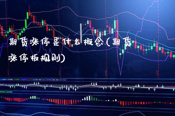 期货涨停是什么概念(期货涨停板规则)_https://www.xmqjcw.com_期货百科_第1张