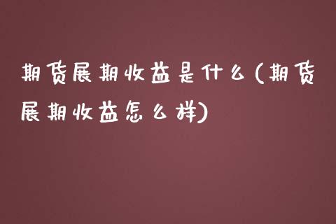 期货展期收益是什么(期货展期收益怎么样)_https://www.xmqjcw.com_期货直播室_第1张