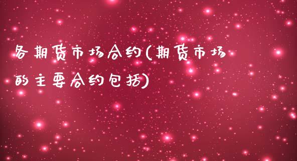 各期货市场合约(期货市场的主要合约包括)_https://www.xmqjcw.com_期货百科_第1张