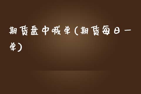 期货盘中喊单(期货每日一单)_https://www.xmqjcw.com_期货开户_第1张