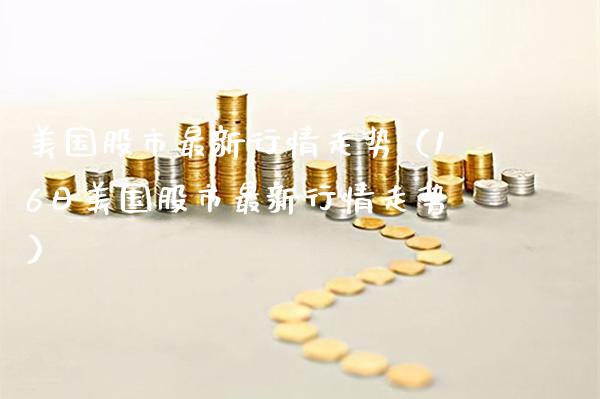 美国股市最新行情走势（16日美国股市最新行情走势）_https://www.xmqjcw.com_期货投资_第1张