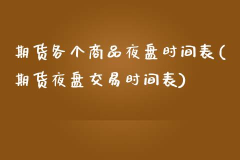 期货各个商品夜盘时间表(期货夜盘交易时间表)_https://www.xmqjcw.com_期货开户_第1张