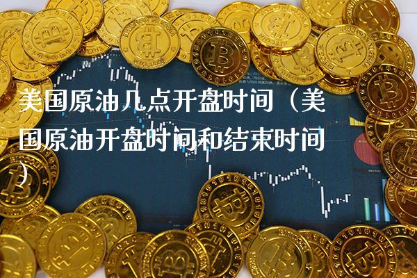 美国原油几点**时间（美国原油**时间和结束时间）_https://www.xmqjcw.com_期货直播室_第1张