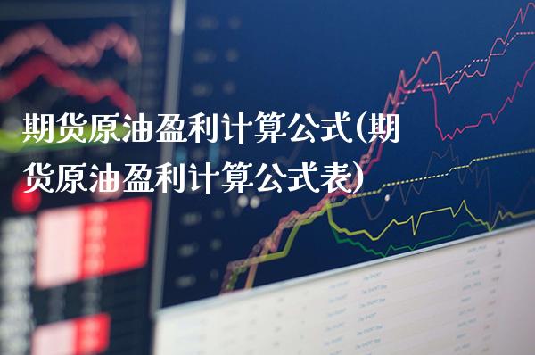 期货原油盈利计算公式(期货原油盈利计算公式表)_https://www.xmqjcw.com_期货行情_第1张