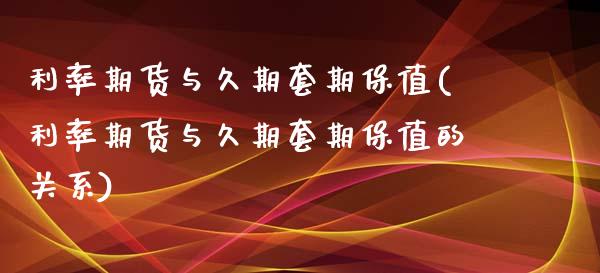 利率期货与久期套期保值(利率期货与久期套期保值的关系)_https://www.xmqjcw.com_期货投资_第1张