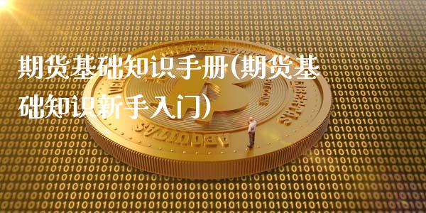 期货基础知识手册(期货基础知识新手入门)_https://www.xmqjcw.com_基金理财_第1张