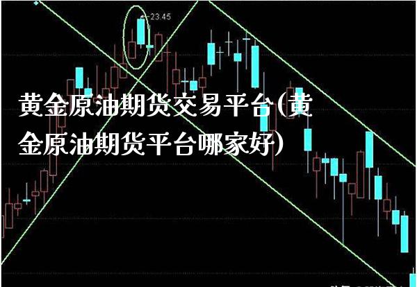 黄金原油期货交易平台(黄金原油期货平台哪家好)_https://www.xmqjcw.com_期货投资_第1张
