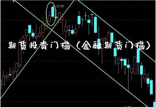 期货投资门槛（金融期货门槛）_https://www.xmqjcw.com_期货行情_第1张