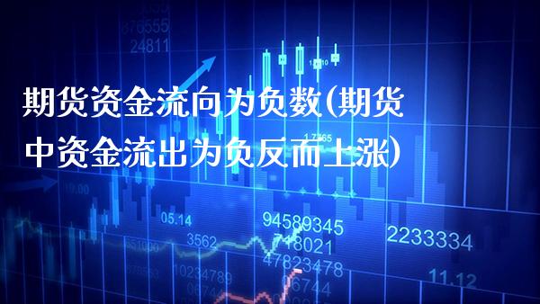 期货资金流向为负数(期货中资金流出为负反而上涨)_https://www.xmqjcw.com_期货百科_第1张