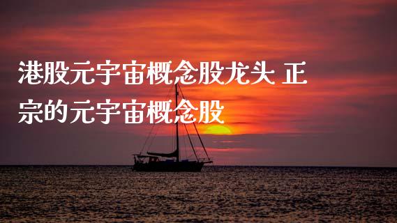 港股元宇宙概念股龙头 正宗的元宇宙概念股_https://www.xmqjcw.com_股票投资_第1张