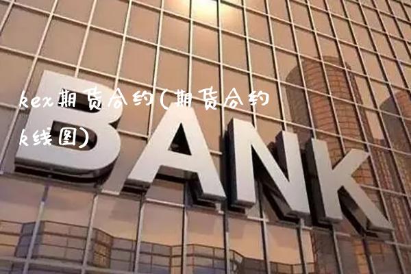 kex期货合约(期货合约k线图)_https://www.xmqjcw.com_期货投资_第1张