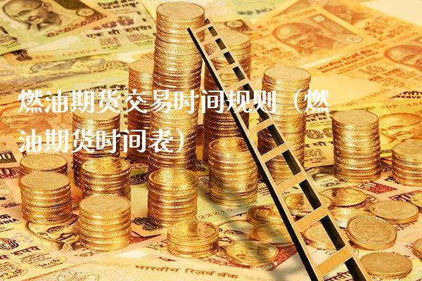 燃油期货交易时间规则（燃油期货时间表）_https://www.xmqjcw.com_期货投资_第1张