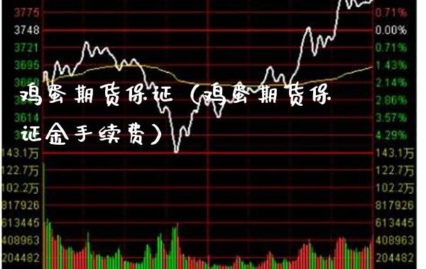 鸡蛋期货保证（鸡蛋期货保证金手续费）_https://www.xmqjcw.com_期货投资_第1张