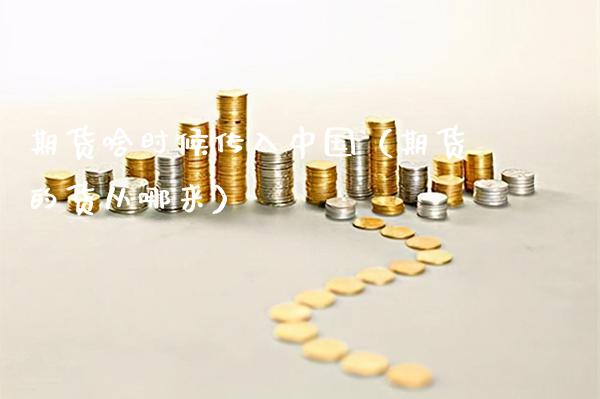 期货啥时候传入中国（期货的货从哪来）_https://www.xmqjcw.com_期货投资_第1张