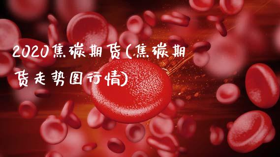 2020焦碳期货(焦碳期货走势图行情)_https://www.xmqjcw.com_期货百科_第1张
