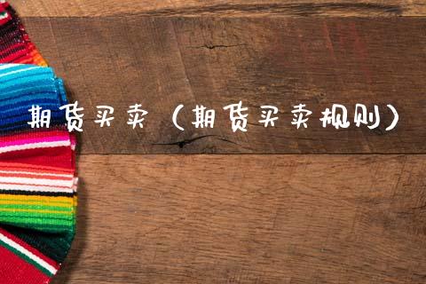期货买卖（期货买卖规则）_https://www.xmqjcw.com_期货投资_第1张