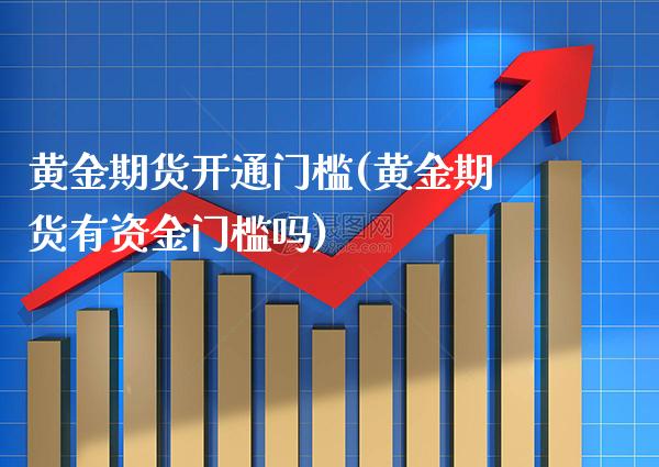 黄金期货开通门槛(黄金期货有资金门槛吗)_期货百科_第1张_秦聚理财 黄金期货开通门槛(黄金期货有资金门槛吗)_https://www.xmqjcw.com_期货百科_第1张