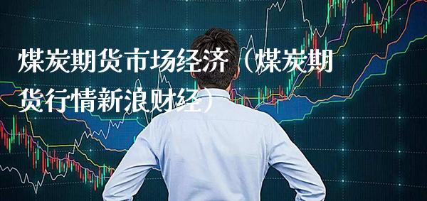 煤炭期货市场经济（煤炭期货行情新浪财经）_https://www.xmqjcw.com_期货投资_第1张