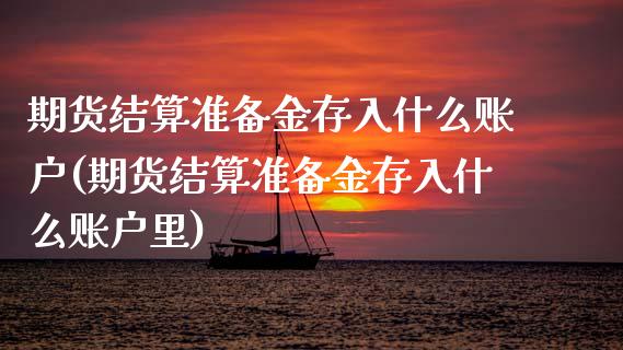 期货结算准备金存入什么账户(期货结算准备金存入什么账户里)_https://www.xmqjcw.com_期货投资_第1张