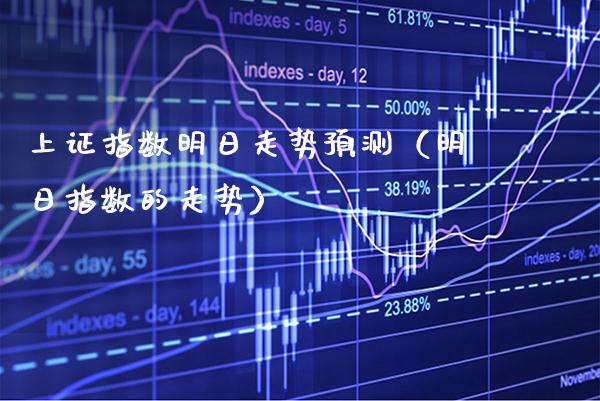 上证指数明日走势预测（明日指数的走势）_https://www.xmqjcw.com_期货行情_第1张