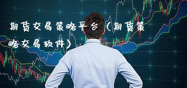 期货交易策略平台（期货策略交易软件）_https://www.xmqjcw.com_期货行情_第1张