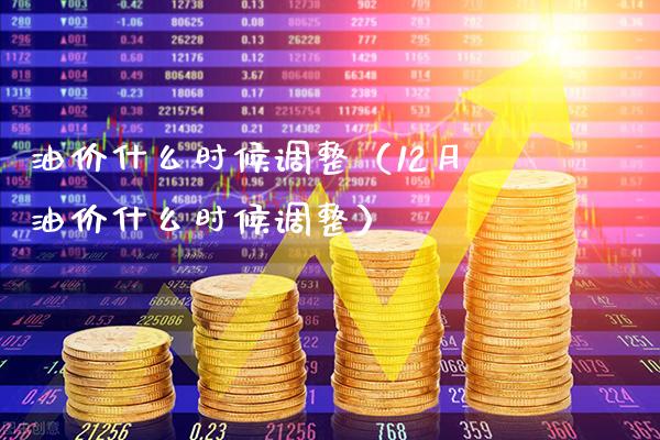 油价什么时候调整（12月油价什么时候调整）_https://www.xmqjcw.com_期货投资_第1张