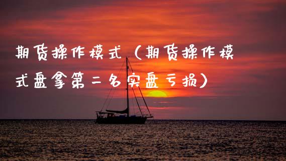 期货操作模式（期货操作模式盘拿第二名实盘亏损）_https://www.xmqjcw.com_期货投资_第1张