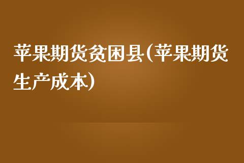 苹果期货贫困县(苹果期货生产成本)_https://www.xmqjcw.com_期货开户_第1张
