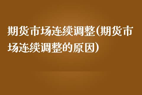 期货市场连续调整(期货市场连续调整的原因)_https://www.xmqjcw.com_期货百科_第1张