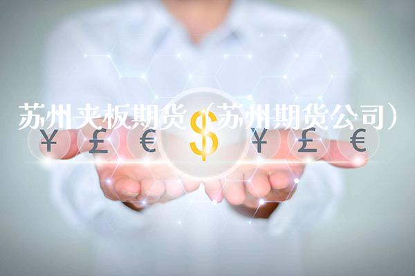 苏州夹板期货（苏州期货公司）_https://www.xmqjcw.com_期货投资_第1张
