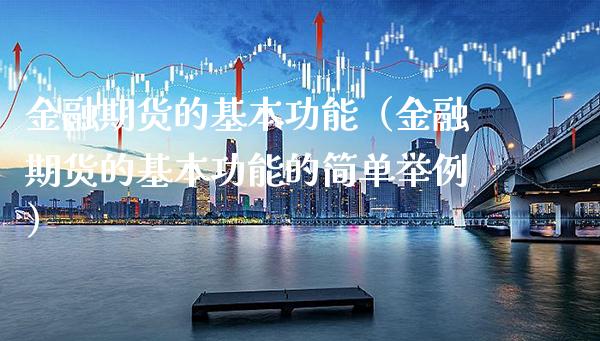 金融期货的基本功能（金融期货的基本功能的简单举例）_https://www.xmqjcw.com_期货行情_第1张