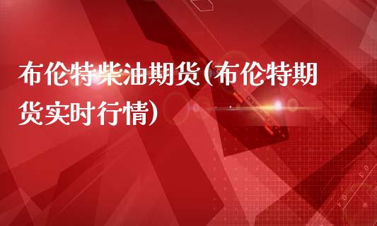 布伦特柴油期货(布伦特期货实时行情)_https://www.xmqjcw.com_期货行情_第1张