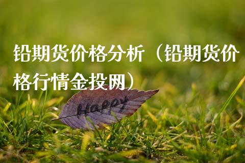 铅期货价格分析（铅期货价格行情金投网）_https://www.xmqjcw.com_期货投资_第1张