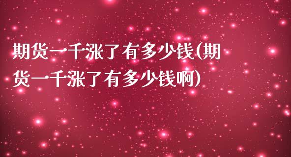 期货一千涨了有多少钱(期货一千涨了有多少钱啊)_https://www.xmqjcw.com_期货投资_第1张